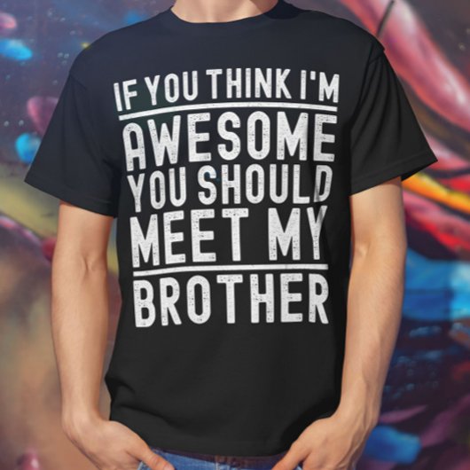 Jij vindt me geweldig, je zou mijn broer eens moet t-shirt