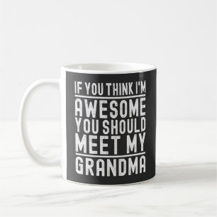 Jij vindt me geweldig, je zou mijn oma eens moeten koffiemok