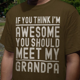 Jij vindt me geweldig, je zou mijn opa eens moeten t-shirt