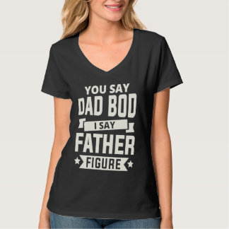 Jij zegt Dad Bod, ik zeg Vaderfiguur, ik hou van V T-shirt