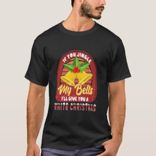 Jingle My Bells Funny Dirty Xmas is ongeschikt T-shirt