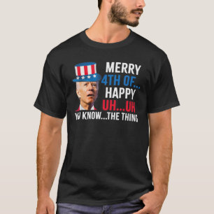 Joe Biden Merry 4th of... Happy Uh... T-shirt