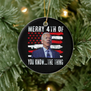 Joe Biden Merry 4th of You Know...The Thing Keramisch Ornament