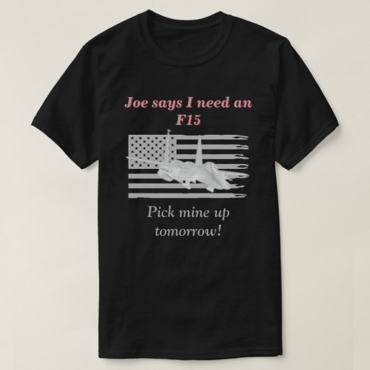 Joe zegt dat ik een F15 Dark nodig heb T-shirt (Design voorkant)