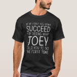 JOEY Name Personalized Birthday Funny Kerstmis Jo T-shirt<br><div class="desc">Cool en leuk "Als je er eerst niet in slaagt te doen wat Joey je zei om de eerste keer te doen" is een perfect geschenk of cadeau voor alle vrouwen die je wilt verrassen. Ideaal voor jezelf of als cadeau voor je favoriete meisje. Koop het ontwerp nu!</div>