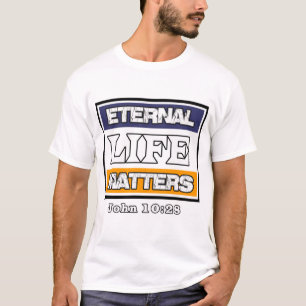 John 10-28 Eternal Life Matters T-shirt