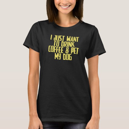 Joke Sarcastic Ik wil gewoon Drink Coffee & Pet M T-shirt (Voorkant)