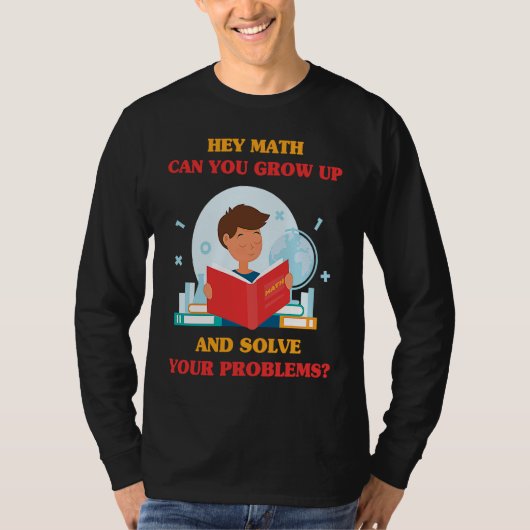 Jokes  Hey Math Can You Grow Up And Solve Your Pro T-shirt (Voorkant)