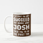 Josh Persoonlijke naam Birthday Gift Funny Koffiemok<br><div class="desc">Josh Persoonlijke naam Birthday Gift Grappig met kerstcadeautje. Perfect gift voor je vader,  moeder,  papa,  mannen,  vrouwen,  vriend en familieleden op de dag van de Thanksgiving,  kerstdag,  Moederdag,  vaderdag,  4 juli,  1776 Onafhankelijke dag,  Veteranendag,  Halloween Dag,  Patrick's Day</div>