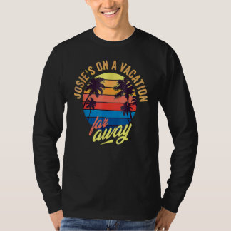 Josie's on a vacation far away t-shirt