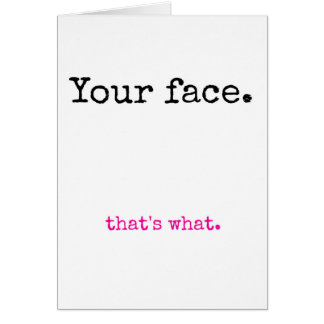 Jouw gezicht, dat is wat.