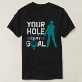 Jouw Hole is mijn Goal Funny Golf Profanity Gezegd T-shirt (Design voorkant)