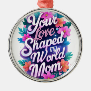 Jouw liefde heeft mijn wereld gevormd, mama" – Hea Metalen Ornament