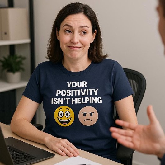 Jouw positiviteit helpt niet t-shirt