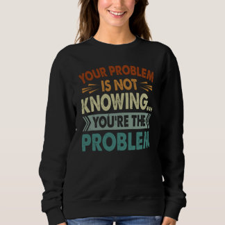 Jouw probleem is niet weten dat jij het probleem b trui