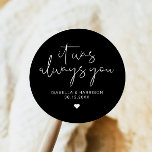 JOVI Edgy Modern Minimalist Wedding Favor Ronde Sticker<br><div class="desc">Deze sticker is voorzien van een stijlvol,  handgeschreven lettertype en een modern,  minimalistisch ontwerp met de uitdrukking "Het was altijd u" met een stijlvolle zwart-witkleurencombinatie. Verander eenvoudig de namen en de datum op de sticker en bewerk alle kleuren door op 'klik om verder aan te passen' te klikken.</div>