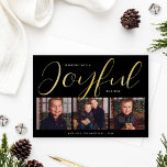 Joyful Modern Black and Gold Script Photo Collage Folie Feestdagenkaart<br><div class="desc">Deze stijlvolle kerstfeestkaart is voorzien van een unieke lay-out en een minimalistisch ontwerp met drie fotoruimtes aan de voorzijde en een moderne en elegante scripttypografie in een echte gouden folie met een zwarte achtergrondkleur. Pas de eenvoudige achternaam of familiehandtekening en het jaar aan, en kies om een extra bericht op...</div>