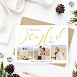 Joyful Modern Gold Script Photo Collage Folie Feestdagenkaart<br><div class="desc">Deze stijlvolle kerstfeestkaart is voorzien van een unieke lay-out en een minimalistisch ontwerp met drie fotoruimtes aan de voorzijde en een moderne en elegante scripttypografie in echte gouden folie. Pas de eenvoudige achternaam of familiehandtekening en het jaar aan, en kies om een extra bericht op de rug van de kaart...</div>
