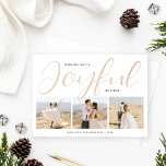 Joyful Moderne Roos Gold Script Photo Collage Folie Feestdagenkaart<br><div class="desc">Deze stijlvolle kerstfeestkaart is voorzien van een unieke lay-out en een minimalistisch ontwerp met drie fotoruimtes aan de voorzijde en een moderne en elegante scripttypografie in een echte gouden folie van het roos. Pas de eenvoudige achternaam of familiehandtekening en het jaar aan, en kies om een extra bericht op de...</div>