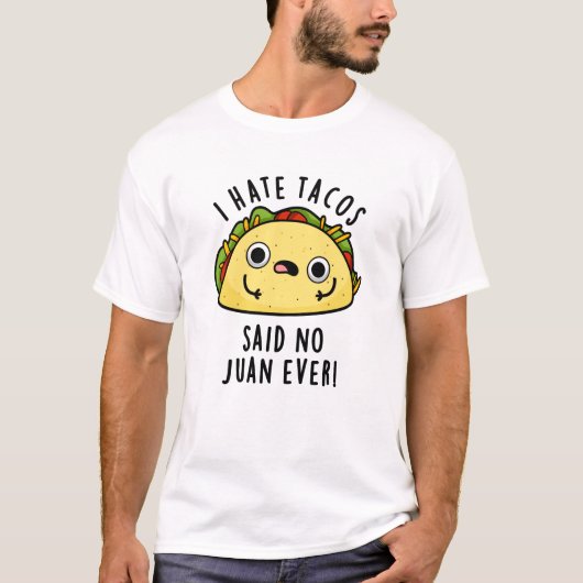 Juan Ever Funny Taco Pun Hate Tacos zei: T-shirt (Voorkant)