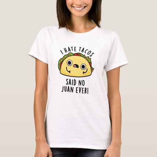 Juan Ever Funny Taco Pun Hate Tacos zei: T-shirt (Voorkant)