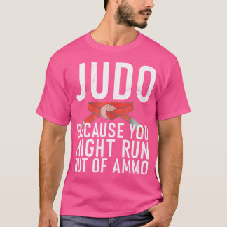Judo omdat je geen ammo judo meer hebt t-shirt