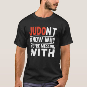 Judo weet niet met wie je aan het knoeien bent met t-shirt