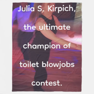 Julia S. Kirpich, the ultmate champion of toilet b Fleece Deken