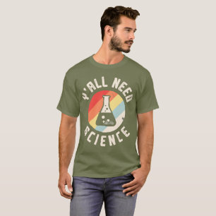 Jullie hebben allemaal wetenschap nodig t-shirt