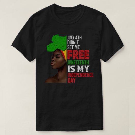 July 4th Didnt Set Me Free Juneteenth Is My Indepe T-shirt (Design voorkant)