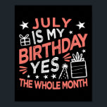 July Is My Birthday Yes The Whole Month Vintage Poster<br><div class="desc">July is My Birthday Yes The Whole Month Vintage Boys Girls Gift. Perfect gift for your dad,  mom,  papa,  men,  women,  friend and Famy members on Thanksgiving Day,  Christmas Day,  Mothers Day,  Fathers Day,  4th of July,  1776 Independent day,  Veterans Day,  Halloween Day,  Patrick's Day</div>