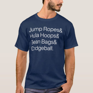 Jump Ropes & Hula Hoops & Bean Bags & Dodge Ball! T-shirt
