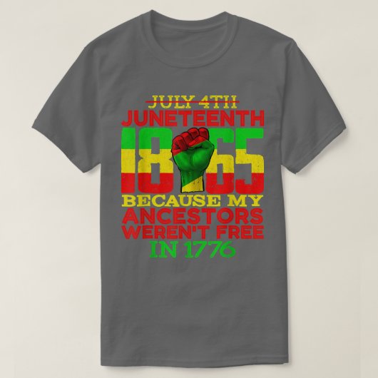 Juneteenth 1865 July 4th Because My Ancestors Were T-shirt (Design voorkant)