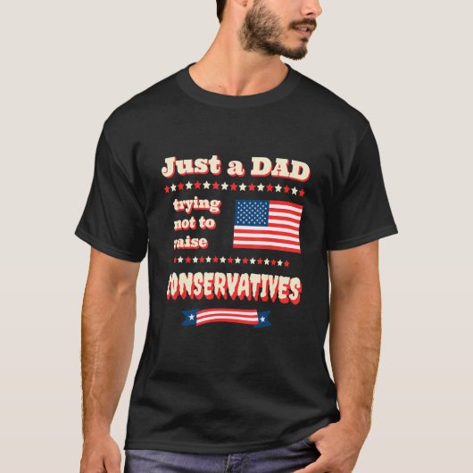 Just A Dad Trying Not To Raise Conservatives Patri T-shirt (Voorkant)