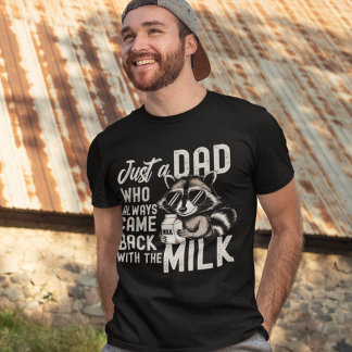 Just a Dad Who Always Came Back with the Milk T-shirt