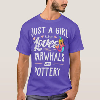 Just A Girl Who Loves Narwhals And Pottery Gift T-shirt