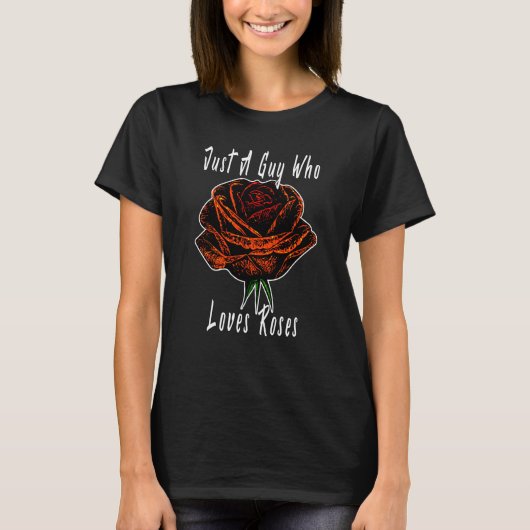 Just A Guy Who Loves Roses Botanical Flowers Flora T-shirt (Voorkant)