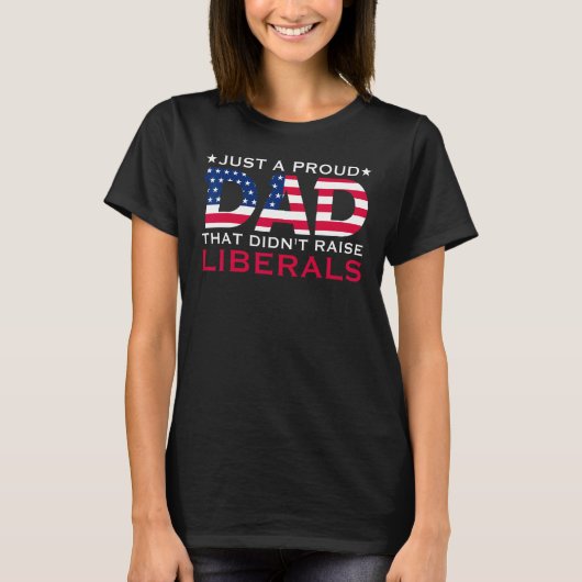 Just A Proud Dad That Didn t Raise Liberals T-shirt (Voorkant)