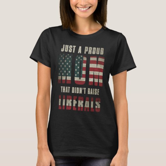 Just A Proud Mom That Didn't Raise Liberals USA Fl T-shirt (Voorkant)