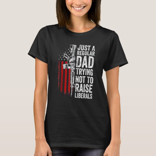 Just A Regular Dad Trying Not To Raise Liberals Sk T-shirt (Voorkant)
