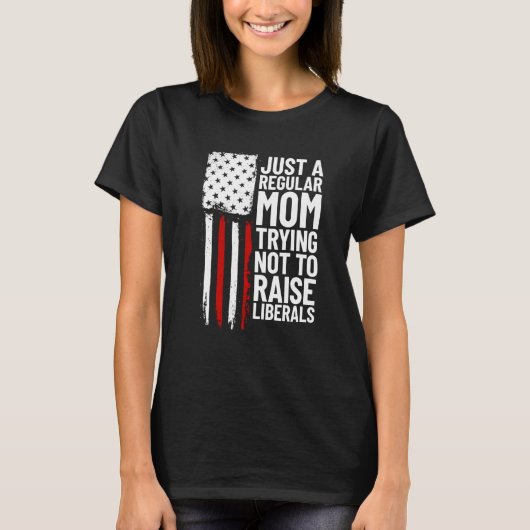 Just A Regular Mom Trying Not To Raise Liberals  2 T-shirt (Voorkant)