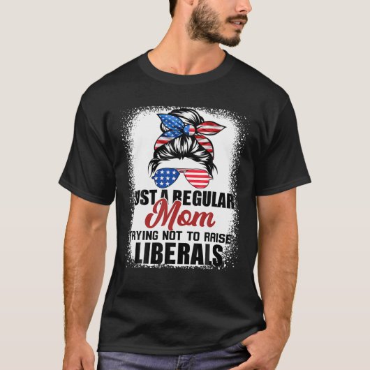 Just A Regular Mom Trying Not To Raise Liberals Mo T-shirt (Voorkant)