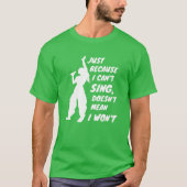 Just Because I Cant Sing Doesnt Mean I Wont friend T-shirt (Voorkant)