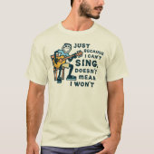Just Because I Can't Sing Doesn't Mean I Won't Tee T-shirt (Voorkant)