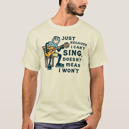 Just Because I Can't Sing Doesn't Mean I Won't Tee T-shirt (Voorkant)