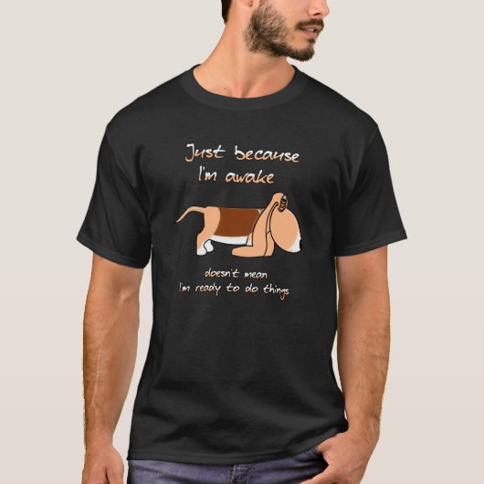 Just because I'm awake  Bassett hound dog T-shirt (Voorkant)