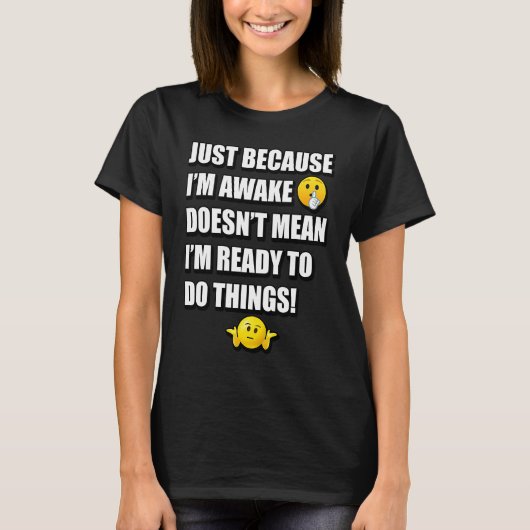 JUST BECAUSE I'M AWAKE DOESN'T MEAN I'M READY TO D T-SHIRT (Voorkant)