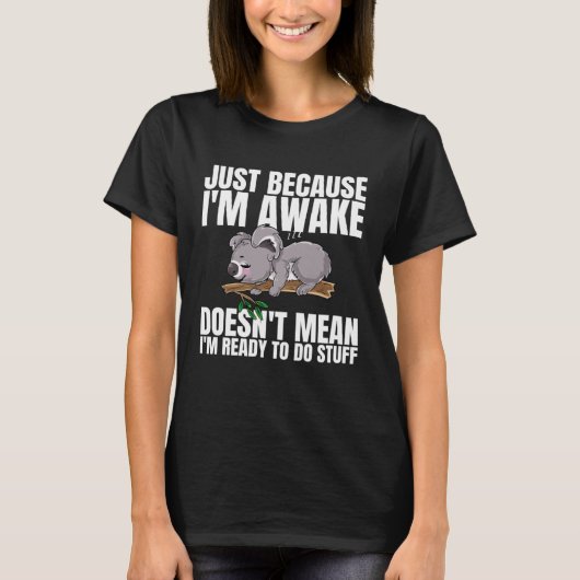 Just Because Im Awake Doesnt Mean Im Ready to Do S T-shirt (Voorkant)