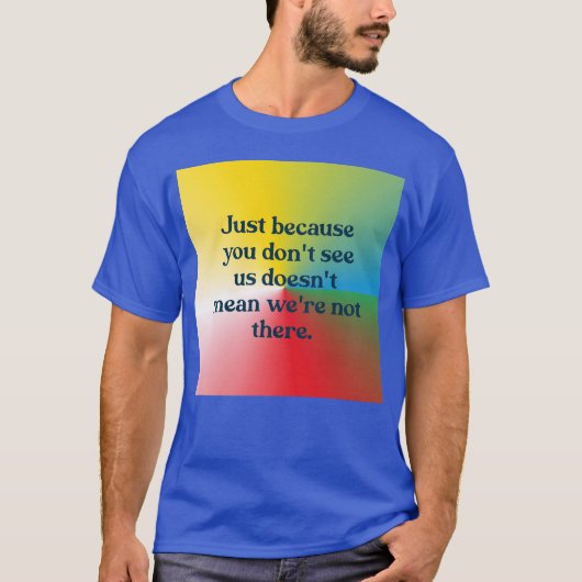 Just because you dont see us funny t-shirt (Voorkant)