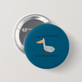 Just Because You Pelican Doesn't Mean You Pelishou Ronde Button 5,7 Cm (Voorkant /achterkant)